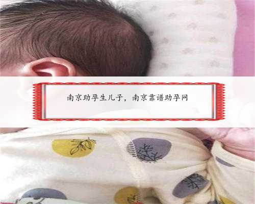 南京助孕生儿子，南京靠谱助孕网
